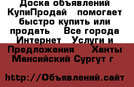 Доска объявлений КупиПродай - помогает быстро купить или продать! - Все города Интернет » Услуги и Предложения   . Ханты-Мансийский,Сургут г.